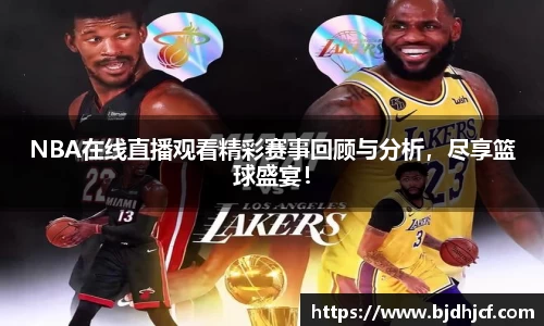 NBA在线直播观看精彩赛事回顾与分析，尽享篮球盛宴！